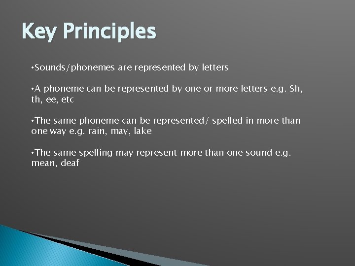 Key Principles • Sounds/phonemes are represented by letters • A phoneme can be represented