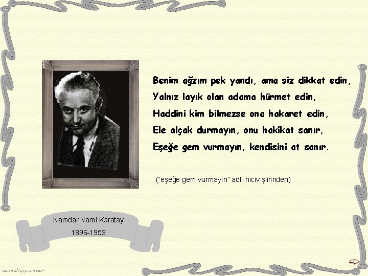 Benim ağzım pek yandı, ama siz dikkat edin, Yalnız layık olan adama hürmet edin,