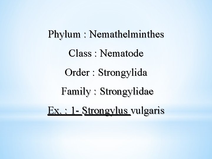 Phylum : Nemathelminthes Class : Nematode Order : Strongylida Family : Strongylidae Ex. :