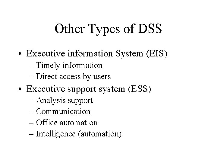 Other Types of DSS • Executive information System (EIS) – Timely information – Direct Other Types of DSS • Executive information System (EIS) – Timely information – Direct