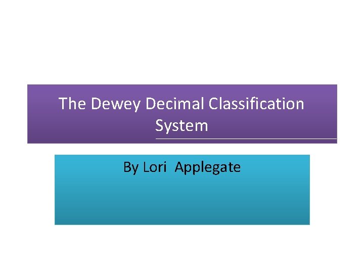 The Dewey Decimal Classification System By Lori Applegate 