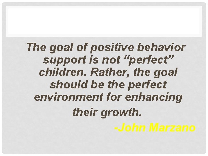 The goal of positive behavior support is not “perfect” children. Rather, the goal should