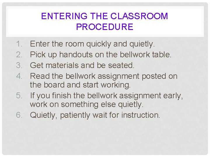 ENTERING THE CLASSROOM PROCEDURE 1. 2. 3. 4. Enter the room quickly and quietly.