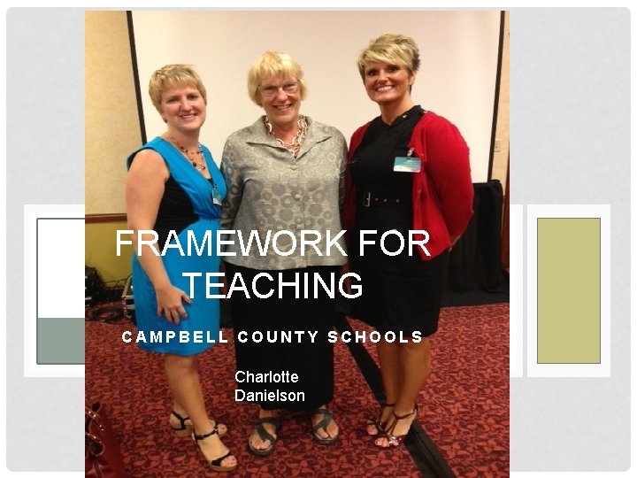 FRAMEWORK FOR TEACHING CAMPBELL COUNTY SCHOOLS Charlotte Danielson 