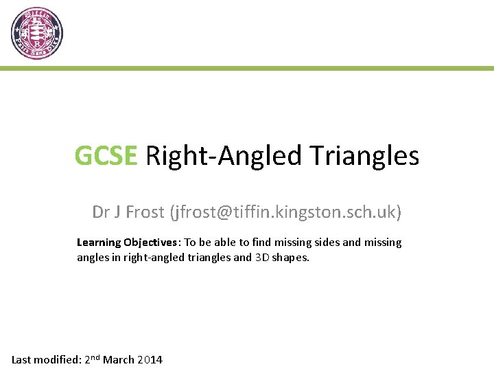 GCSE Right-Angled Triangles Dr J Frost (jfrost@tiffin. kingston. sch. uk) Learning Objectives: To be