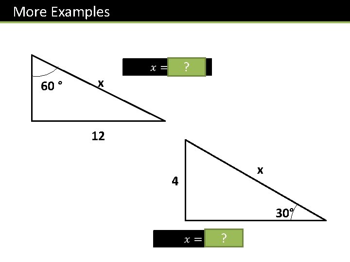 More Examples 60 ° ? x 12 x 4 30° ? 