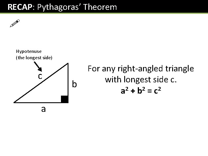 RECAP: Pythagoras’ Theorem ! Hypotenuse (the longest side) c a b For any right-angled