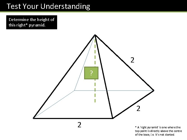 Test Your Understanding Determine the height of this right* pyramid. 2 ? 2 2