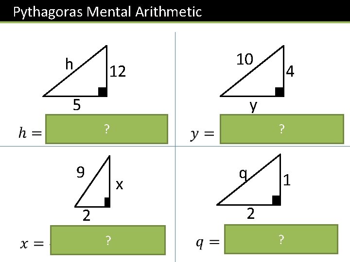 Pythagoras Mental Arithmetic h 12 10 5 4 y ? 9 ? x q