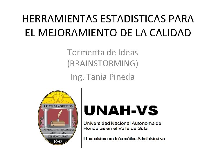 HERRAMIENTAS ESTADISTICAS PARA EL MEJORAMIENTO DE LA CALIDAD Tormenta de Ideas (BRAINSTORMING) Ing. Tania