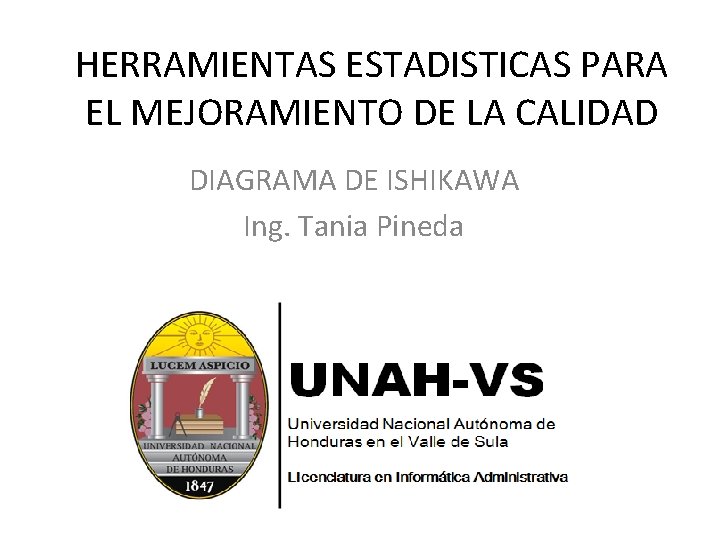 HERRAMIENTAS ESTADISTICAS PARA EL MEJORAMIENTO DE LA CALIDAD DIAGRAMA DE ISHIKAWA Ing. Tania Pineda