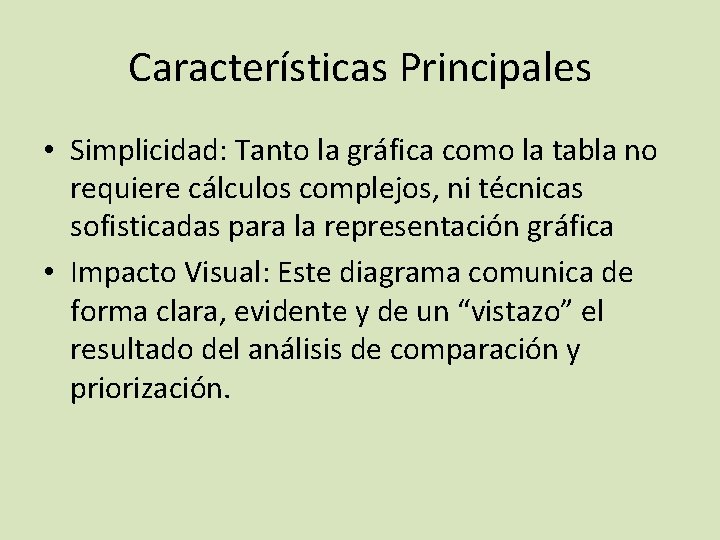 Características Principales • Simplicidad: Tanto la gráfica como la tabla no requiere cálculos complejos,