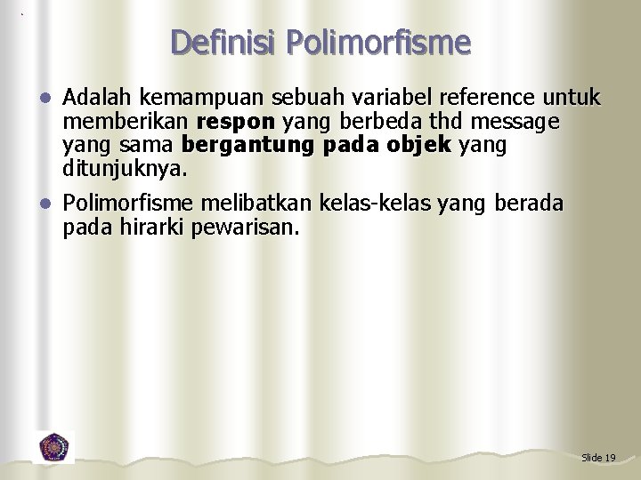 Definisi Polimorfisme Adalah kemampuan sebuah variabel reference untuk memberikan respon yang berbeda thd message