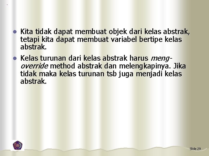 Kita tidak dapat membuat objek dari kelas abstrak, tetapi kita dapat membuat variabel bertipe