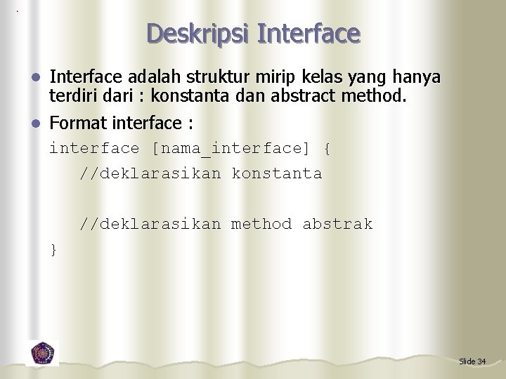 Deskripsi Interface adalah struktur mirip kelas yang hanya terdiri dari : konstanta dan abstract
