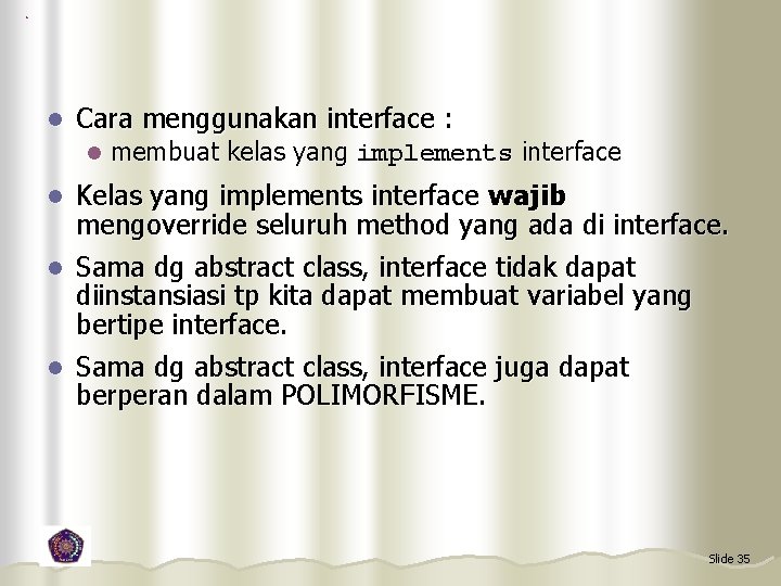 l Cara menggunakan interface : l membuat kelas yang implements interface Kelas yang implements