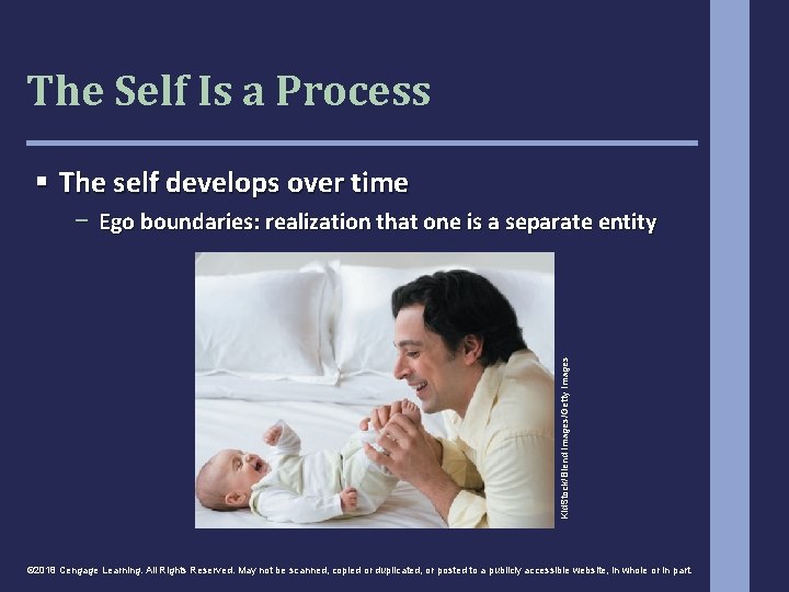 The Self Is a Process § The self develops over time Kid. Stock/Blend Images/Getty