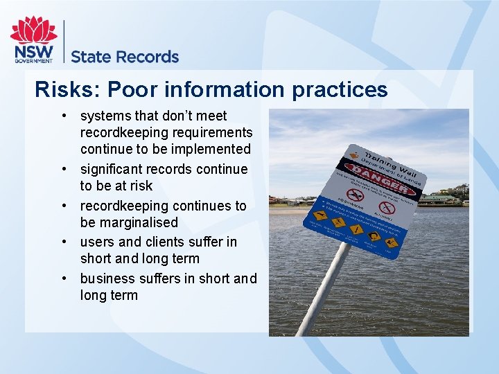 Risks: Poor information practices • systems that don’t meet recordkeeping requirements continue to be