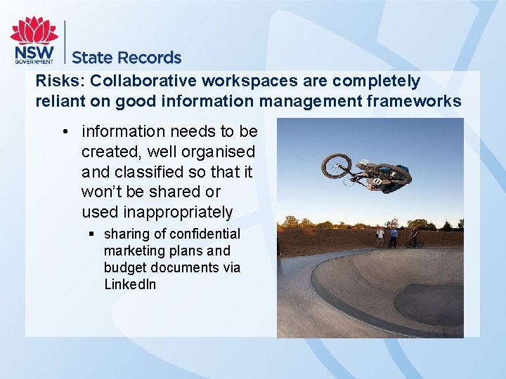 Risks: Collaborative workspaces are completely reliant on good information management frameworks • information needs