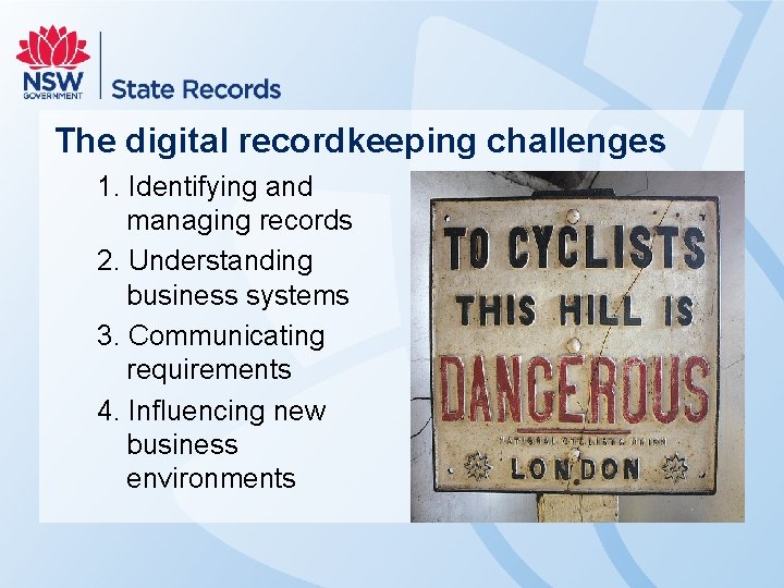 The digital recordkeeping challenges 1. Identifying and managing records 2. Understanding business systems 3.