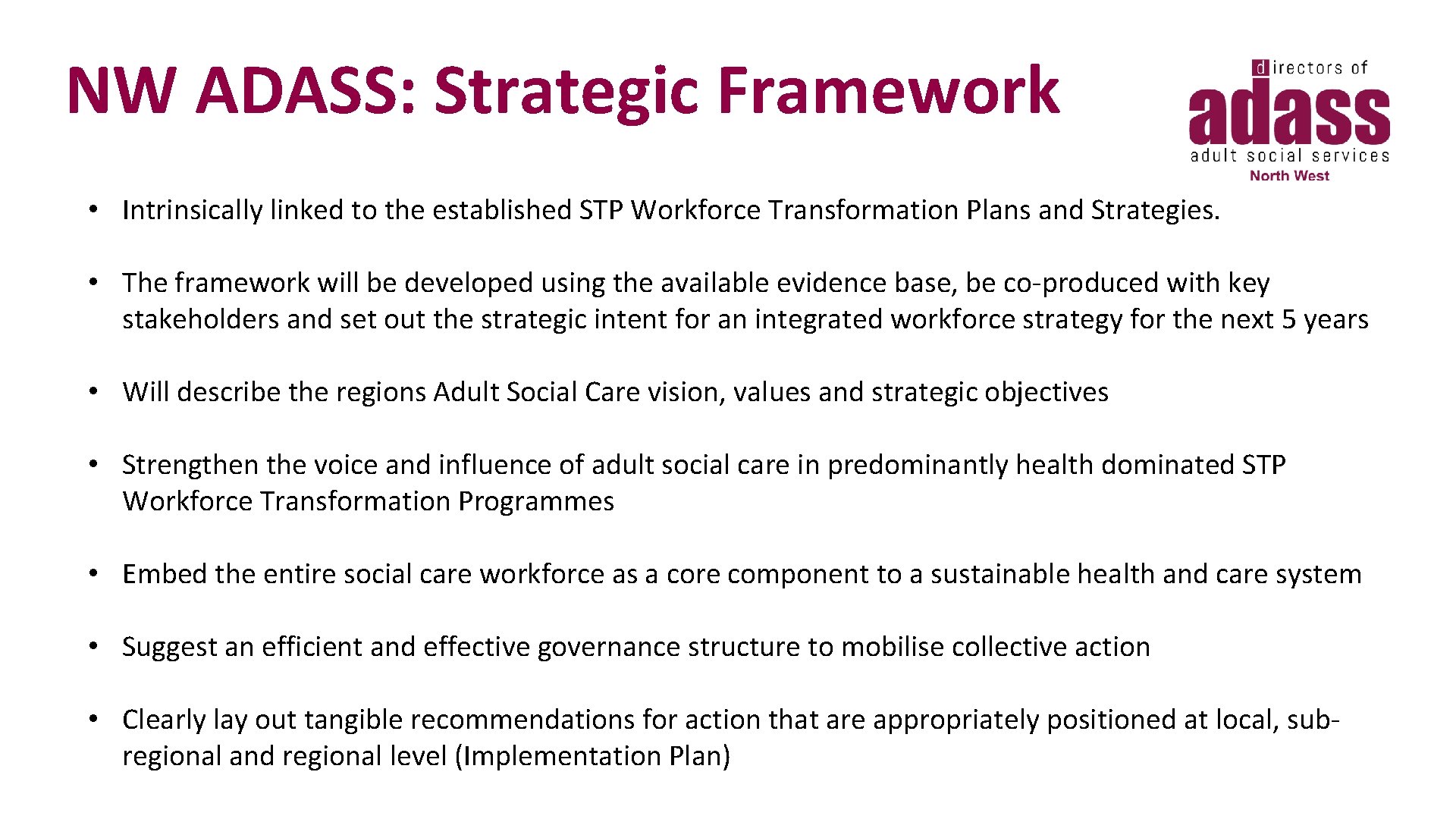 NW ADASS: Strategic Framework • Intrinsically linked to the established STP Workforce Transformation Plans