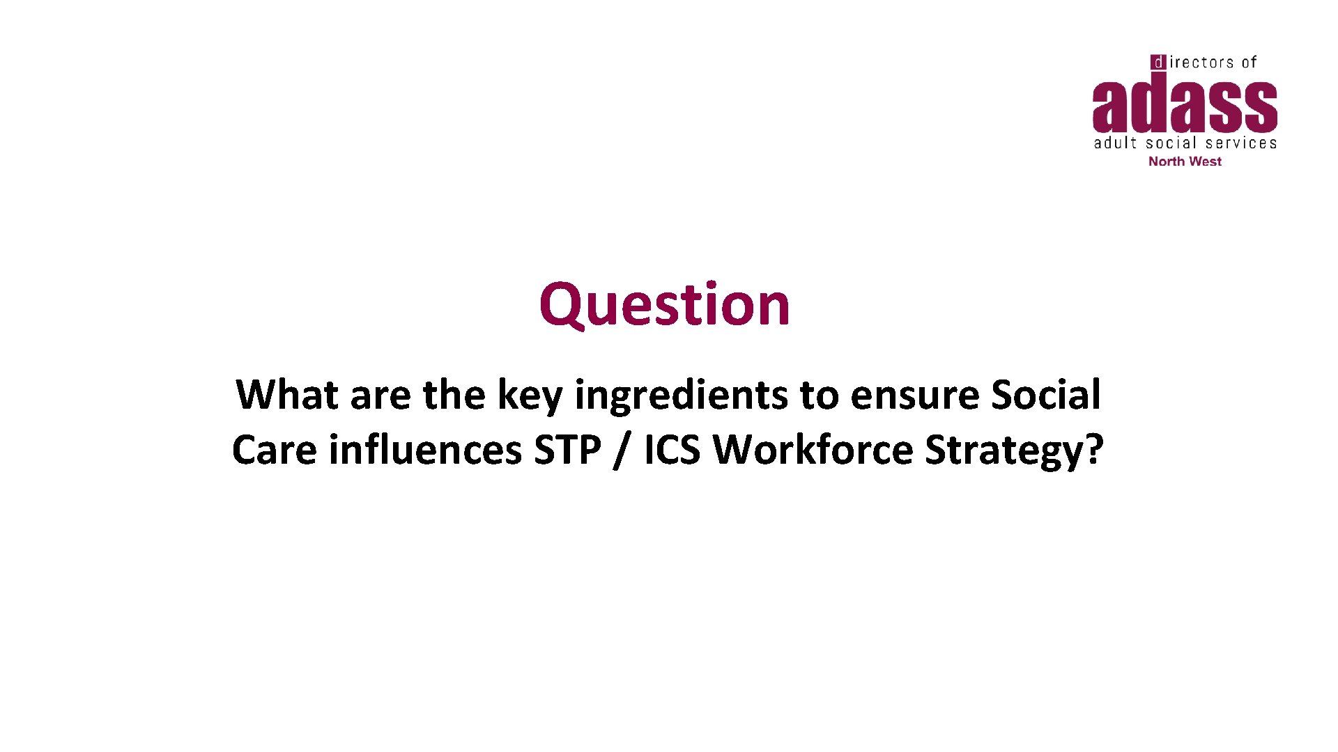 Question What are the key ingredients to ensure Social Care influences STP / ICS