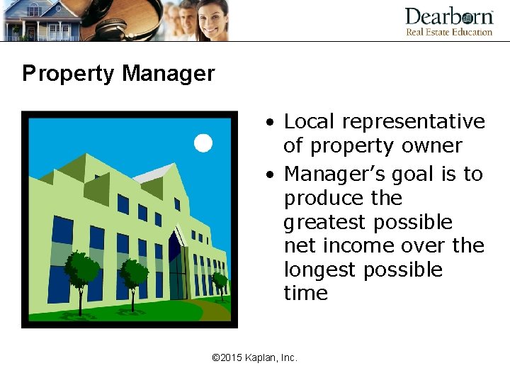 Property Manager • Local representative of property owner • Manager’s goal is to produce