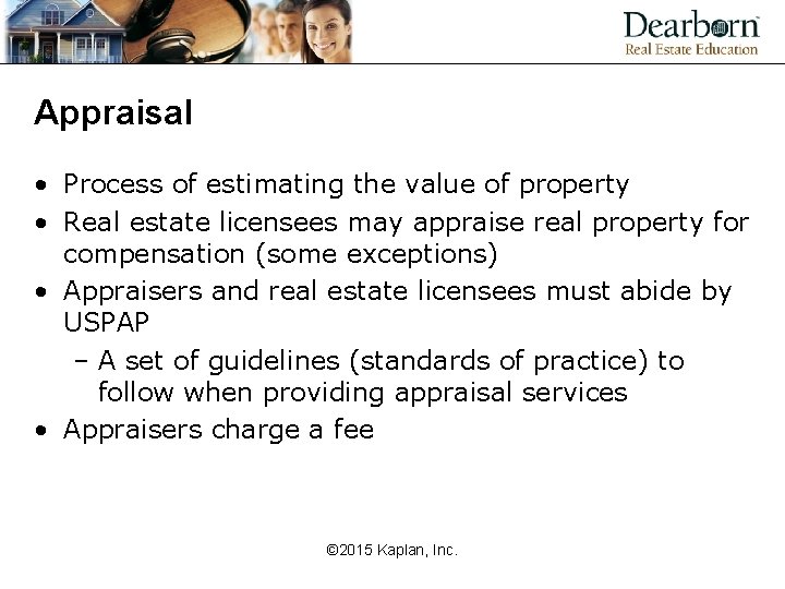 Appraisal • Process of estimating the value of property • Real estate licensees may