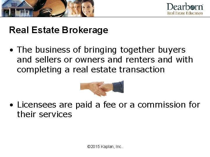 Real Estate Brokerage • The business of bringing together buyers and sellers or owners