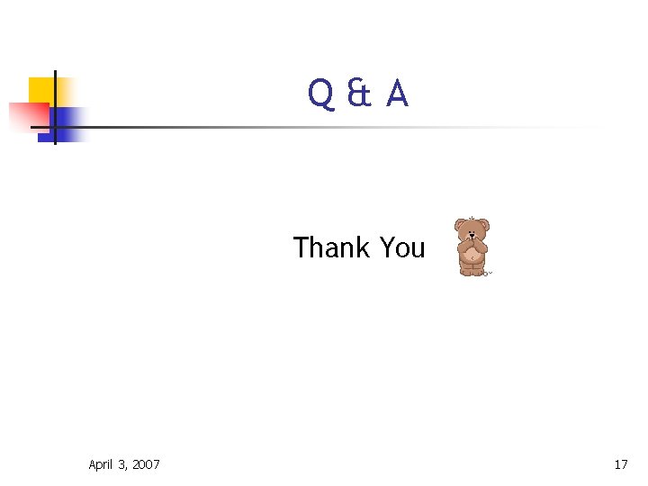 Q&A Thank You April 3, 2007 17 