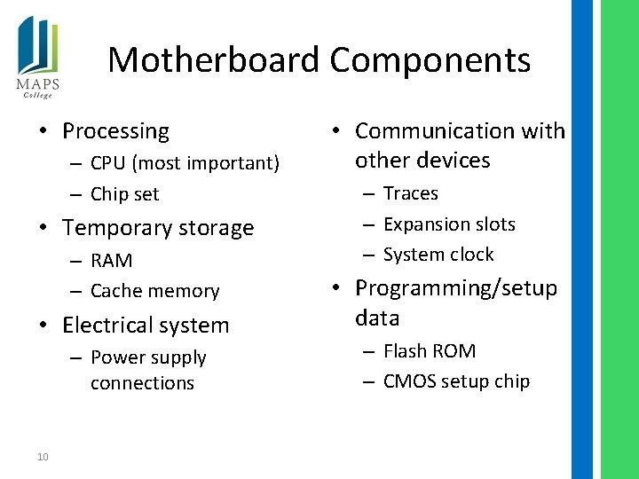 Motherboard Components • Processing – CPU (most important) – Chip set • Temporary storage