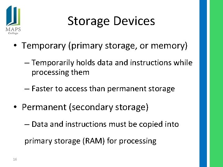 Storage Devices • Temporary (primary storage, or memory) – Temporarily holds data and instructions