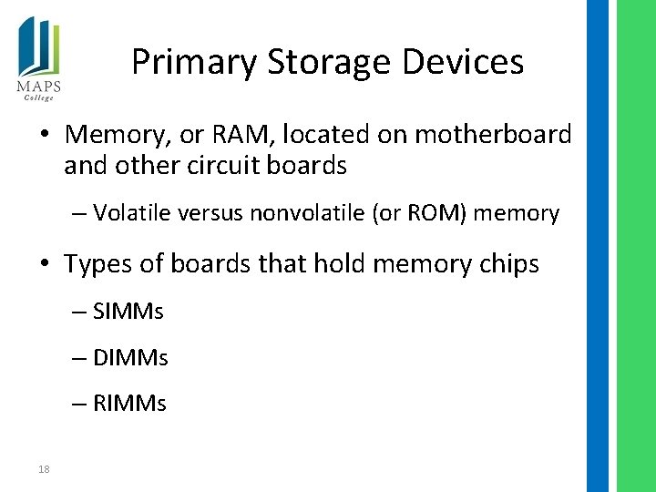 Primary Storage Devices • Memory, or RAM, located on motherboard and other circuit boards