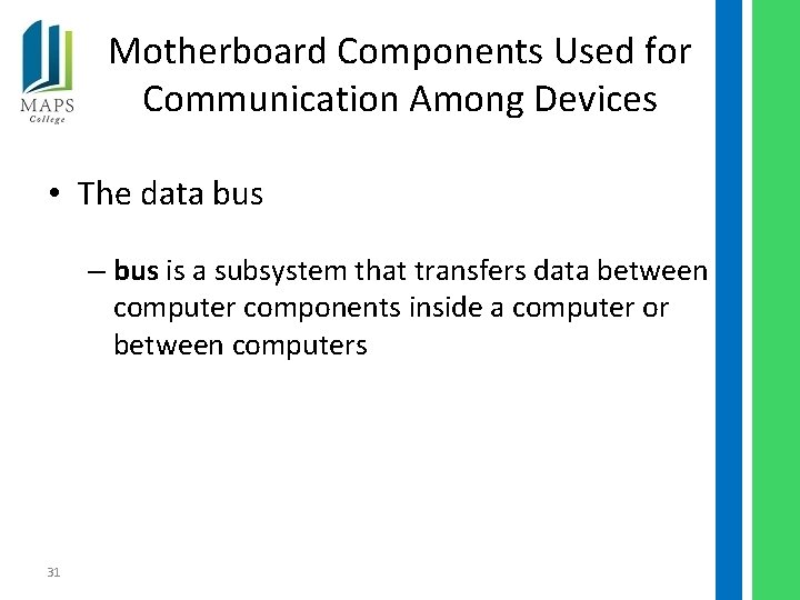 Motherboard Components Used for Communication Among Devices • The data bus – bus is