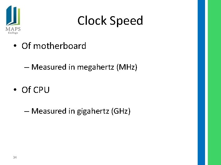 Clock Speed • Of motherboard – Measured in megahertz (MHz) • Of CPU –