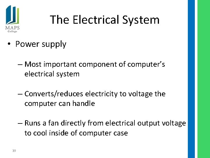 The Electrical System • Power supply – Most important component of computer’s electrical system