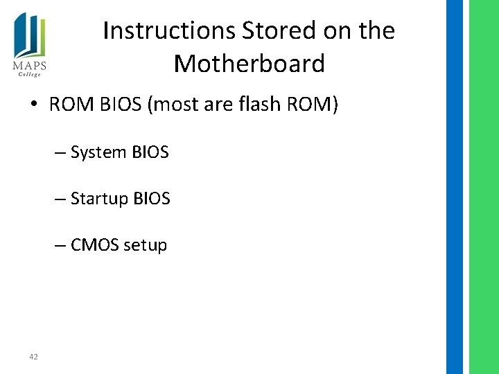 Instructions Stored on the Motherboard • ROM BIOS (most are flash ROM) – System