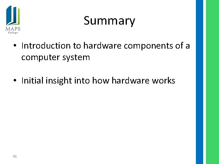 Summary • Introduction to hardware components of a computer system • Initial insight into