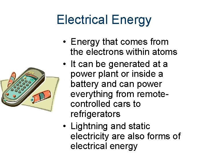 Electrical Energy • Energy that comes from the electrons within atoms • It can