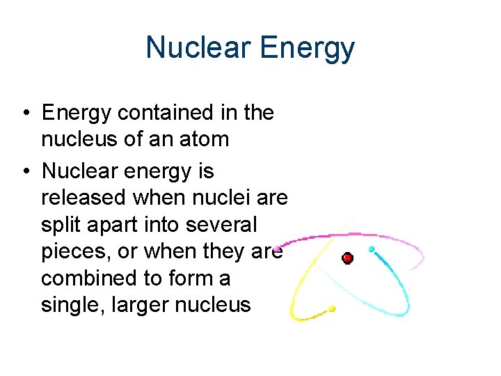Nuclear Energy • Energy contained in the nucleus of an atom • Nuclear energy