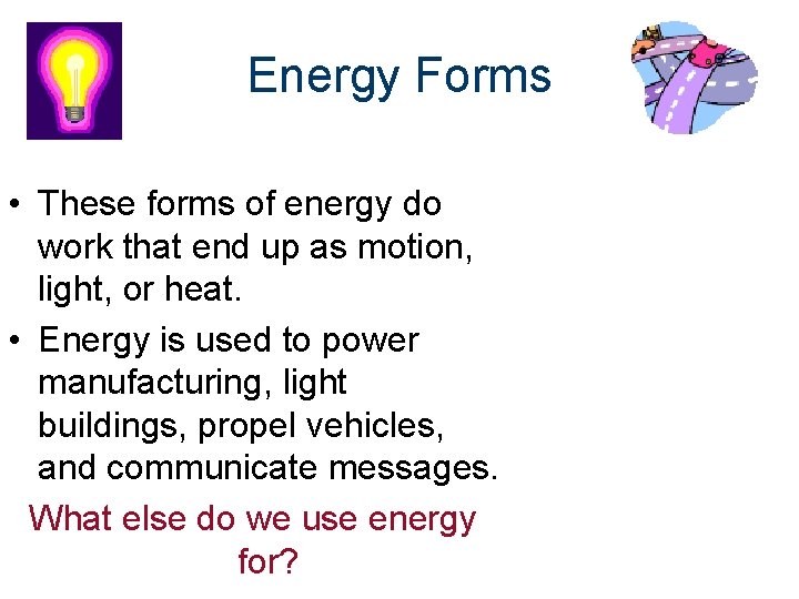 Energy Forms • These forms of energy do work that end up as motion,