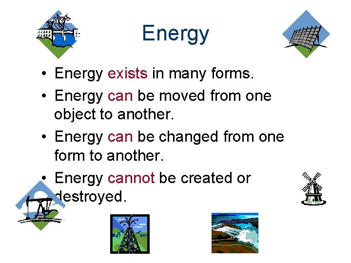 Energy • Energy exists in many forms. • Energy can be moved from one