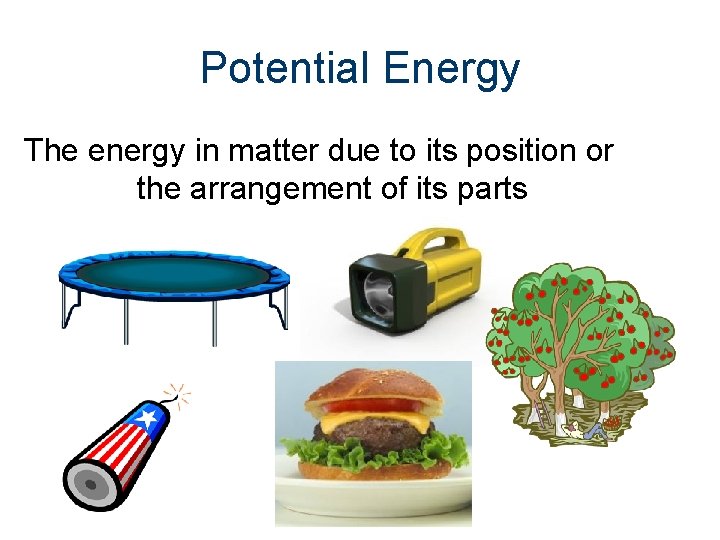 Potential Energy The energy in matter due to its position or the arrangement of