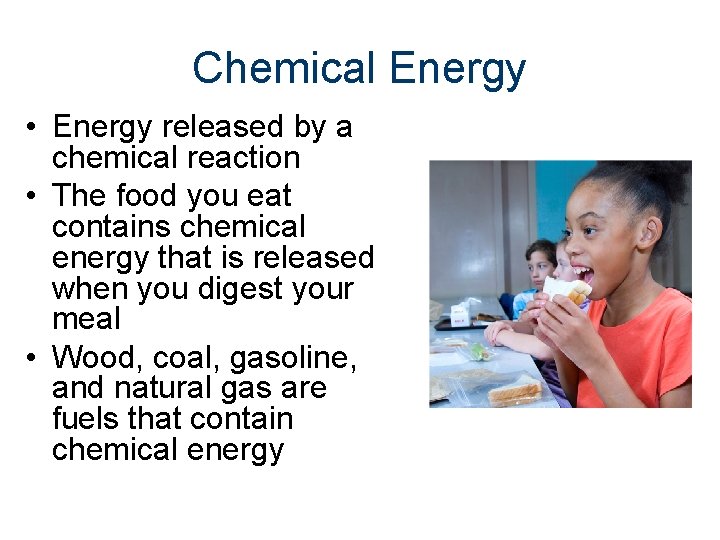 Chemical Energy • Energy released by a chemical reaction • The food you eat