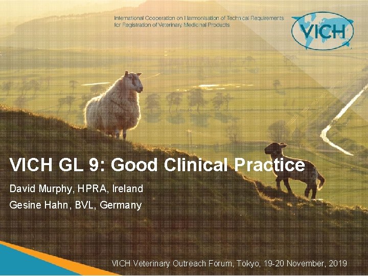 VICH GL 9: Good Clinical Practice David Murphy, HPRA, Ireland Gesine Hahn, BVL, Germany