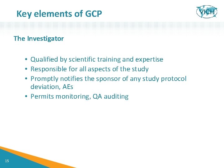 Key elements of GCP The Investigator • Qualified by scientific training and expertise •