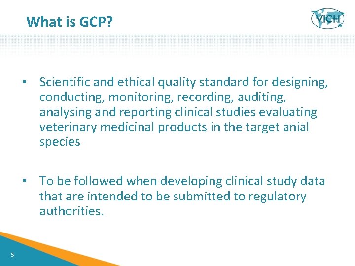 What is GCP? • Scientific and ethical quality standard for designing, conducting, monitoring, recording,