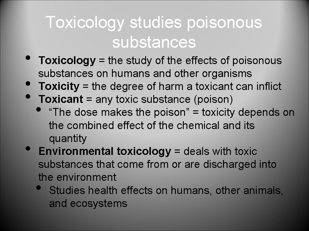 • • Toxicology studies poisonous substances Toxicology = the study of the effects