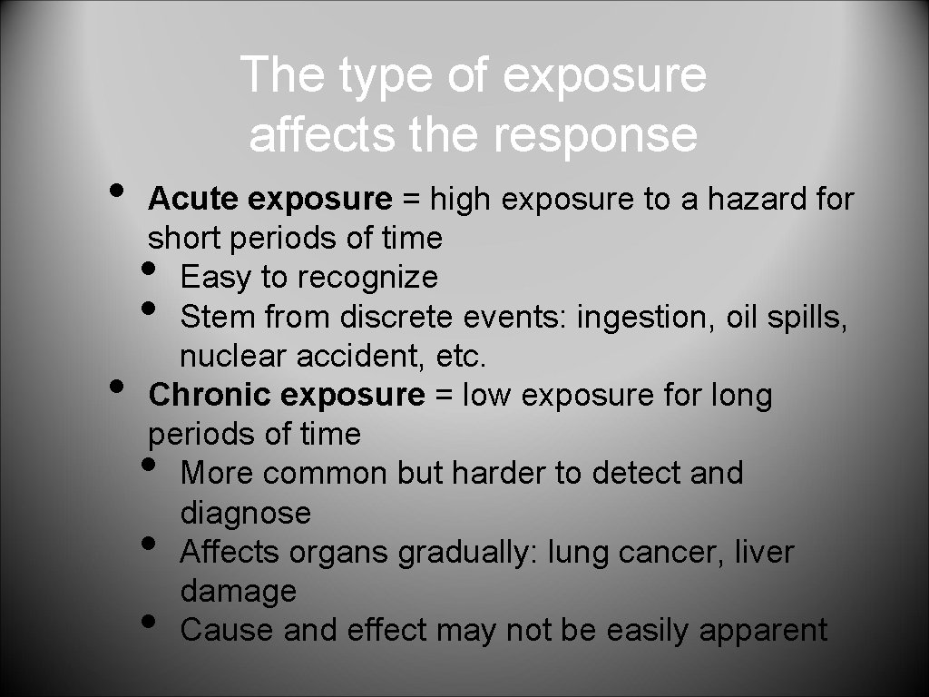  • The type of exposure affects the response Acute exposure = high exposure