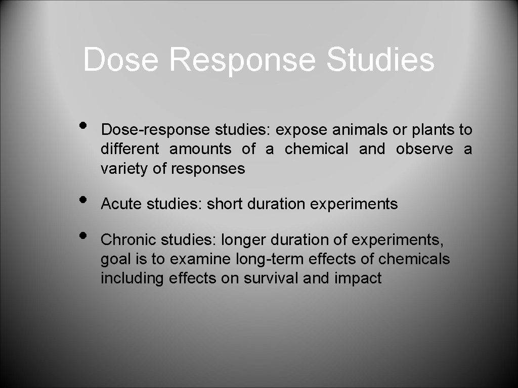 Dose Response Studies • • • Dose-response studies: expose animals or plants to different